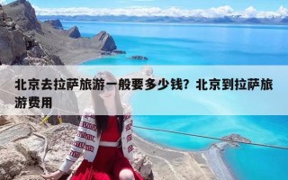 北京去拉薩旅游一般要多少錢？北京到拉薩旅游費用