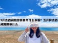 5月去西藏旅游需要帶什么衣服？五月份去西藏需要帶什么