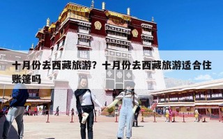 十月份去西藏旅游？十月份去西藏旅游適合住賬篷嗎