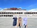 去西藏旅游如何過年呢視頻？去西藏旅游如何過年呢視頻播放