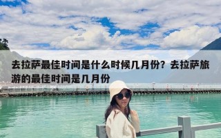 去拉薩最佳時間是什么時候幾月份？去拉薩旅游的最佳時間是幾月份