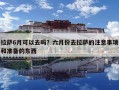 拉薩6月可以去嗎？六月份去拉薩的注意事項(xiàng)和準(zhǔn)備的東西