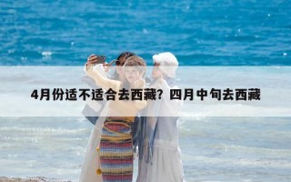 4月份適不適合去西藏？四月中旬去西藏