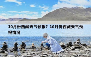 10月份西藏天氣預報？10月份西藏天氣預報情況