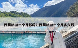 西藏旅游一個月夠嗎？西藏旅游一個月多少錢