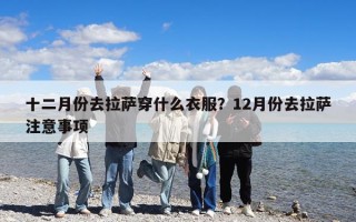 十二月份去拉薩穿什么衣服？12月份去拉薩注意事項