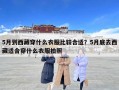 5月到西藏穿什么衣服比較合適？5月底去西藏適合穿什么衣服拍照