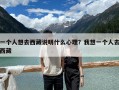 一個人想去西藏說明什么心理？我想一個人去西藏