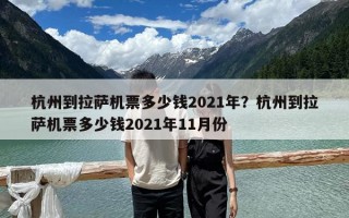 杭州到拉薩機票多少錢2021年？杭州到拉薩機票多少錢2021年11月份