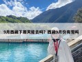 9月西藏下雨天能去嗎？西藏9月份有雪嗎