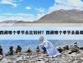 西藏哪個(gè)季節(jié)去比較好？西藏哪個(gè)季節(jié)去最美