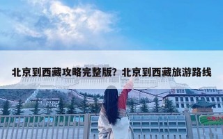 北京到西藏攻略完整版？北京到西藏旅游路線