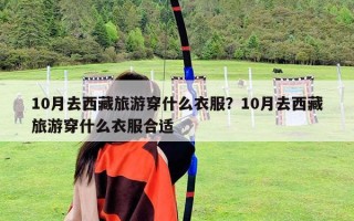 10月去西藏旅游穿什么衣服？10月去西藏旅游穿什么衣服合適