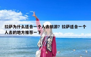 拉薩為什么適合一個人去旅游？拉薩適合一個人去的地方推薦一下