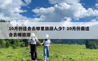 10月份適合去哪里旅游人少？10月份最適合去哪旅游