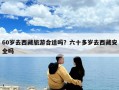 60歲去西藏旅游合適嗎？六十多歲去西藏安全嗎