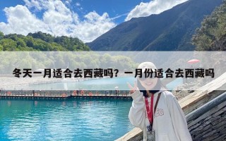 冬天一月適合去西藏嗎？一月份適合去西藏嗎