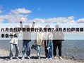 八月去拉薩需要帶什么東西？8月去拉薩需要準備什么