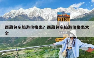 西藏包車旅游價格表？西藏包車旅游價格表大全