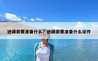 進藏需要準備什么？進藏需要準備什么證件