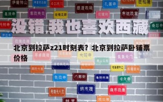 北京到拉薩z21時刻表？北京到拉薩臥鋪票價格