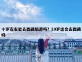 十歲左右能去西藏旅游嗎？10歲適合去西藏嗎