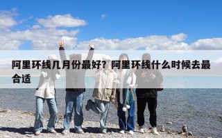 阿里環線幾月份最好？阿里環線什么時候去最合適