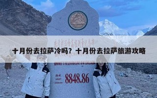 十月份去拉薩冷嗎？十月份去拉薩旅游攻略