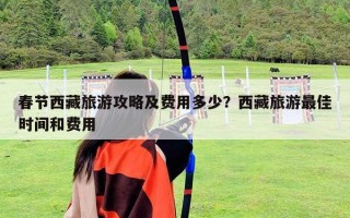 春節西藏旅游攻略及費用多少？西藏旅游最佳時間和費用