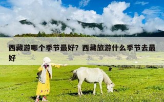 西藏游哪個(gè)季節(jié)最好？西藏旅游什么季節(jié)去最好