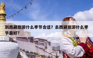 到西藏旅游什么季節合適？去西藏旅游什么季節最好?